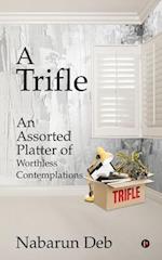 A Trifle: An Assorted Platter of Worthless Contemplations 