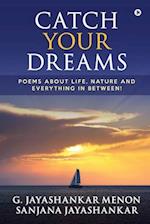 Catch Your Dreams: Poems about Life, Nature and Everything in Between! 