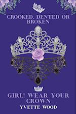 Crooked, Dented or Broken. Girl! Wear your Crown 