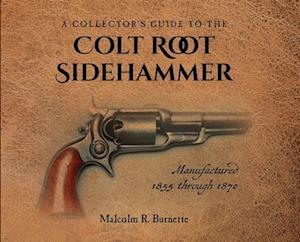 A Collector's Guide to the Colt Root Sidehammer: Manufactured 1855 through 1870