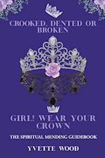 Crooked, Dented, or Broken  Girl! Wear your Crown