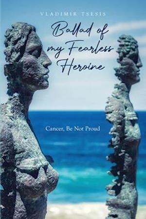 Ballad of my Fearless Heroine: Cancer, Be Not Proud