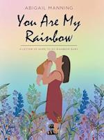 You Are My Rainbow: A Letter of Hope to My Rainbow Baby 