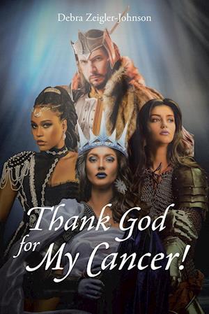 Thank God For My Cancer!