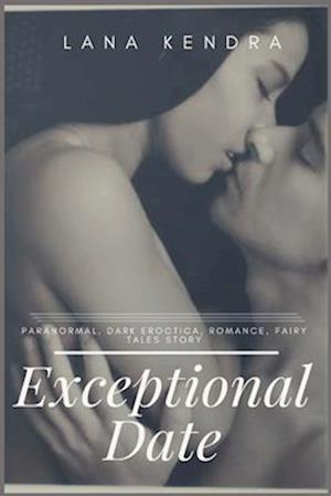 Exceptional Date: Paranormal, dark eroctica, romance, fairy tales story