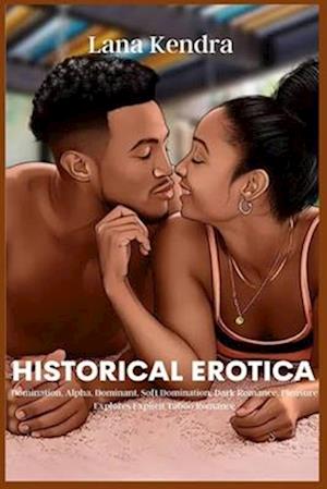 Historical Erotica: Domination, Alpha, Dominant, Soft Domination, Dark Romance, Pleasure Explores Explicit Taboo Romance