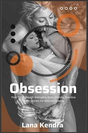 Obsession: First Time, Rough Swingers, Kinky Family, Eroctica Short Stories for Women Daddy