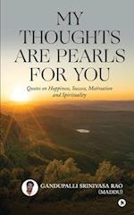 My Thoughts Are Pearls for You: Quotes on Happiness, Success, Motivation and Spirituality 