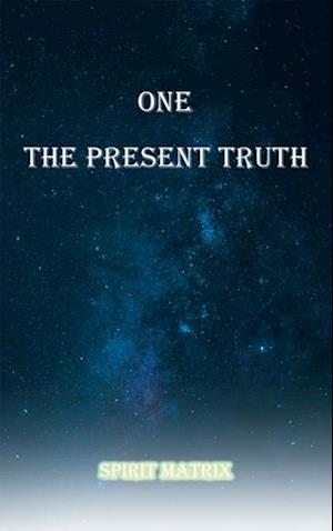 One The Present Truth: Spirit Matrix