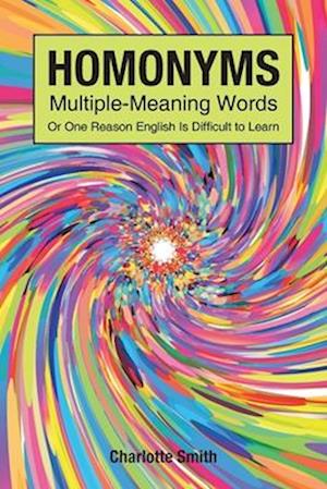 Homonyms; Multiple-Meaning Words; Or One Reason English is Difficult to Learn