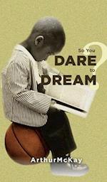 So You Dare to Dream?
