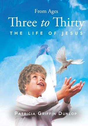 From Ages Three to Thirty: The Life of Jesus