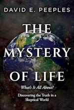 The Mystery of Life: What's It All About? Discovering the Truth in a Skeptical World 