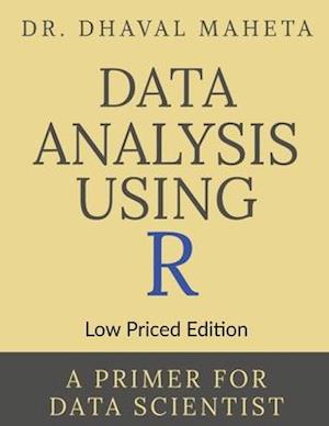 Data Analysis Using R (Low Priced Edition) : A Primer for Data Scientist