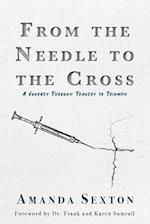 From the Needle to the Cross: A Journey Through Tragedy to Triumph 