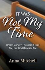It Was Not My Time: Breast Cancer Thought It Had Me, But God Rescued Me 