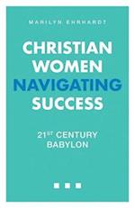 Christian Women Navigating Success: 21st Century Babylon 