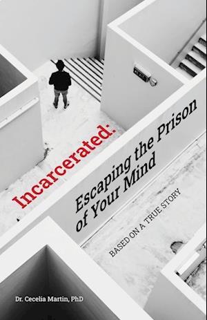 Incarcerated: Escaping the Prison of Your Mind