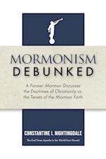 Mormonism Debunked: A Former Mormon Discusses the Doctrines of Christianity vs. the Tenets of the Mormon Faith 