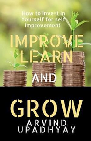 IMPROVE LEARN & GROW : INVEST IN YOURSELF