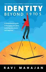 IDENTITY BEYOND 9 to 5 : Learn How to Use your Intellect to Pursue What is in Your Heart 