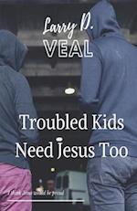 Troubled Kids Need Jesus Too 