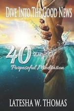 DIVE INTO THE GOOD NEWS: 40 DAYS OF PURPOSEFUL MEDITATION 