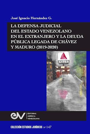 LA DEFENSA JUDICIAL DEL ESTADO VENEZOLANO EN EL EXTRANJERO Y LA DEUDA PÚBLICA LEGADA DE CHÁVEZ Y MADURO (2019-2020)