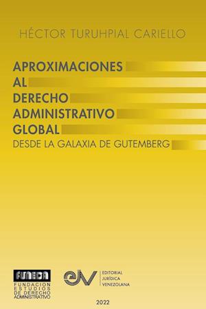 APROXIMACIÓN AL DERECHO ADMINISTRATRIVO GLOBAL. Desde la Galaxia de Gutenberg