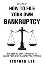 How To File Your Own Bankruptcy: The Step-by-Step Handbook to Filing Your Own Bankruptcy Petition 