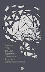 The Dark Posthuman: Dehumanization, Technology, and the Atlantic World 