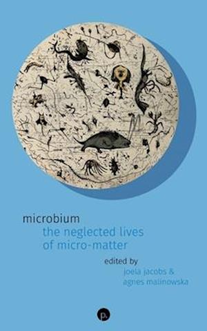 Microbium: The Neglected Lives of Micro-matter