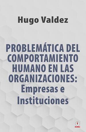 Problemática Del Comportamiento Humano En Las Organizaciones