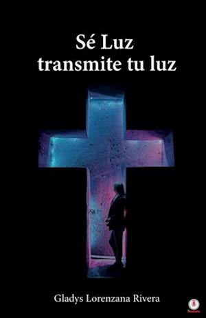 Sé luz transmite tu luz