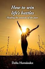 How to win life's battles: Healing the wounds of the past 