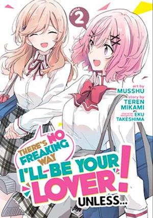 There's No Freaking Way I'll Be Your Lover! Unless... (Manga) Vol. 2