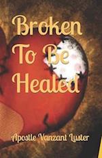 Broken To Be Healed