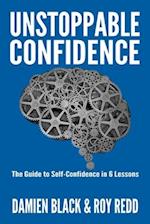 Unstoppable Confidence: The Guide to Self-Confidence in 6 Lessons 