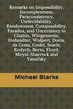 Remarks on Impossibility, Incompleteness, Paraconsistency, Undecidability, Randomness, Computability, Paradox, and Uncertainty