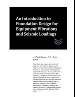 An Introduction to Foundation Design for Equipment Vibrations and Seismic Loadings