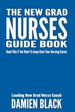 The New Grad Nurses Guide Book: Read This if You Want to Jump Start Your Nursing Career 