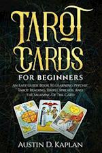 Tarot Cards For Beginners: An Easy Guide Book To Learning Psychic Tarot Reading, Simple Spreads, And The Meaning Of The Card 