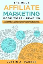 The Only Affiliate Marketing Book Worth Reading: Actionable Tips To Help You Reach A $10,000 Monthly Revenue Without Having A Website (Learn How To Av