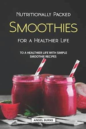 Nutritionally Packed Smoothies for a Healthier Life