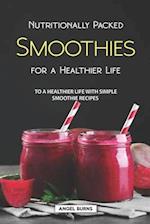 Nutritionally Packed Smoothies for a Healthier Life