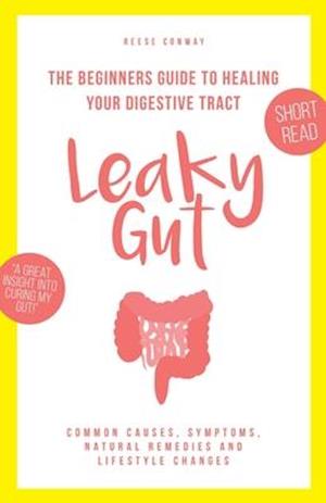 Leaky Gut: The Beginners Guide to Healing Your Digestive Tract