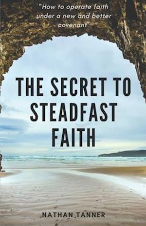 The Secret to Steadfast Faith