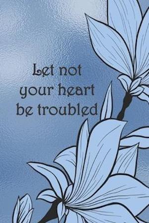 Let not your heart be troubled