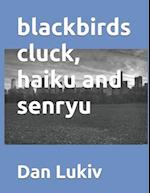 blackbirds cluck, haiku and senryu