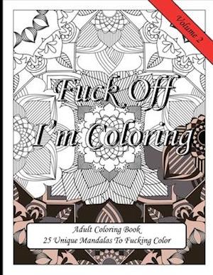 Fuck Off I'm Coloring! 25 Unique Mandalas To Fucking Color